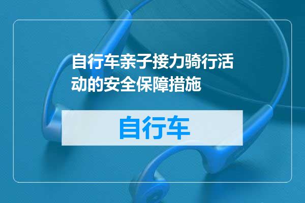 自行车亲子接力骑行活动的安全保障措施