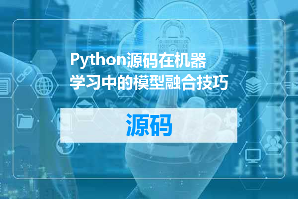 Python源码在机器学习中的模型融合技巧