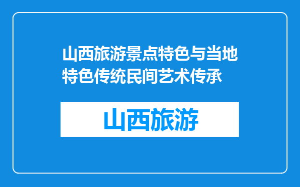 山西旅游景点特色与当地特色传统民间艺术传承