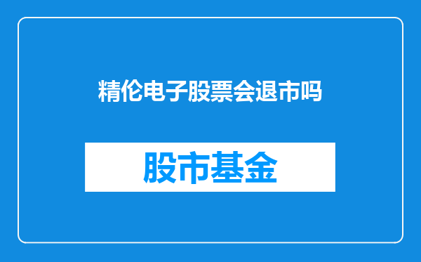 精伦电子股票会退市吗