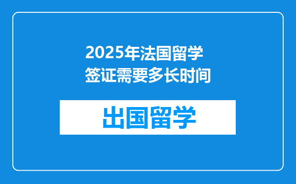 2025年法国留学签证需要多长时间