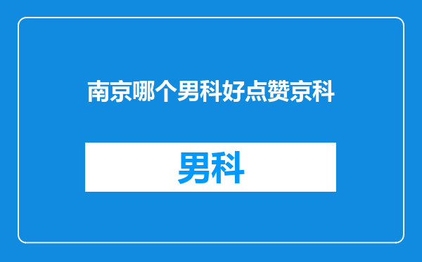 南京哪个男科好点赞京科