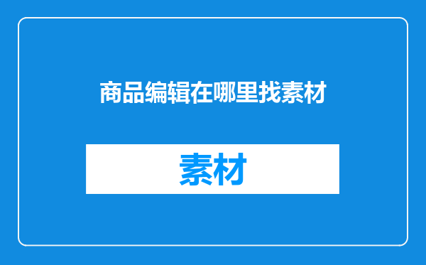 商品编辑在哪里找素材
