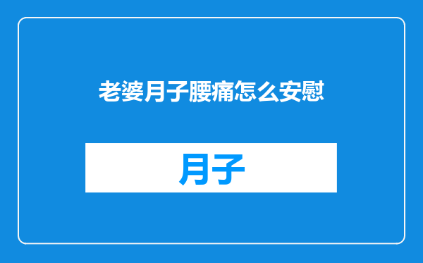 老婆月子腰痛怎么安慰