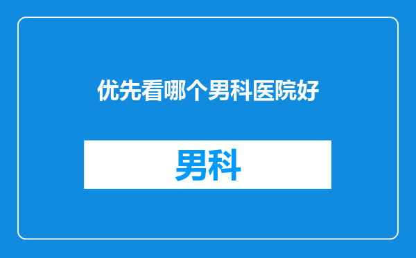 优先看哪个男科医院好