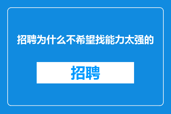 招聘为什么不希望找能力太强的