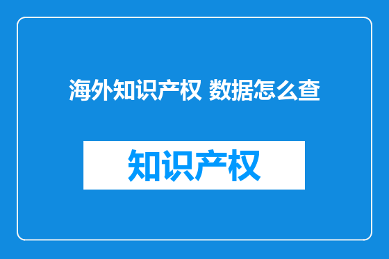 海外知识产权 数据怎么查