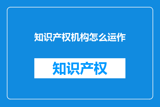 知识产权机构怎么运作
