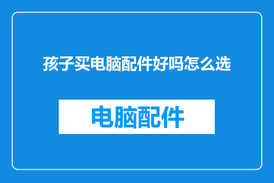 孩子买电脑配件好吗怎么选
