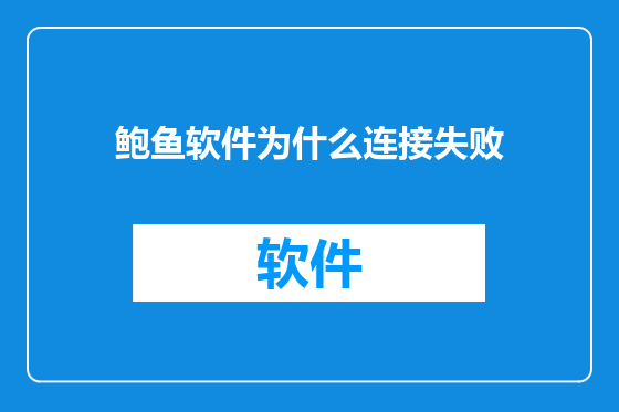 鲍鱼软件为什么连接失败