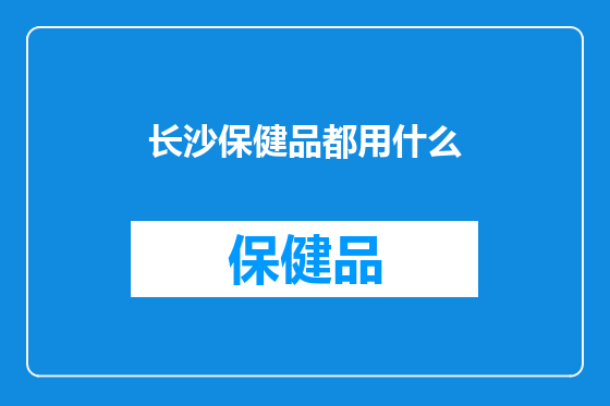 长沙保健品都用什么