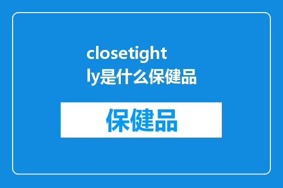 closetightly是什么保健品