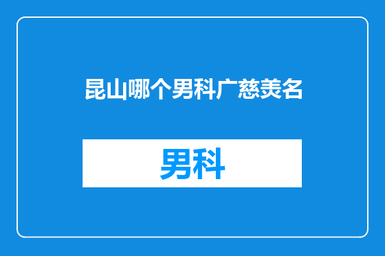 昆山哪个男科广慈羙名