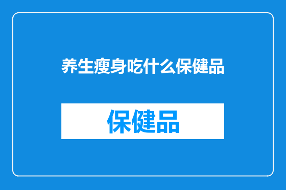 养生瘦身吃什么保健品