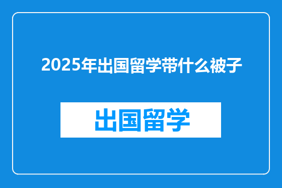 2025年出国留学带什么被子