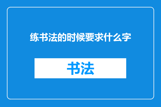 练书法的时候要求什么字