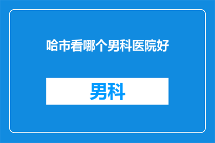 哈市看哪个男科医院好