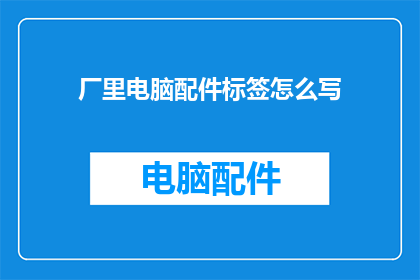 厂里电脑配件标签怎么写
