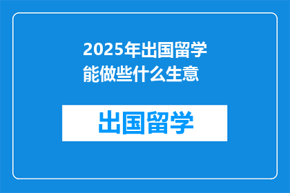 2025年出国留学能做些什么生意