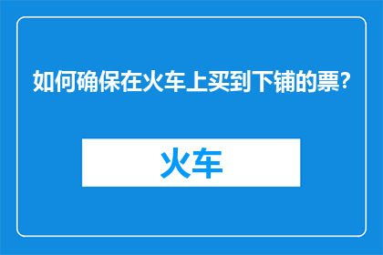 如何确保在火车上买到下铺的票？