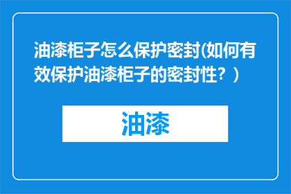 油漆柜子怎么保护密封(如何有效保护油漆柜子的密封性？)