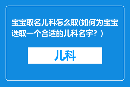 宝宝取名儿科怎么取(如何为宝宝选取一个合适的儿科名字？)