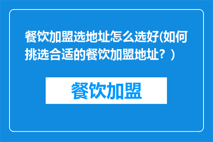 餐饮加盟选地址怎么选好(如何挑选合适的餐饮加盟地址？)
