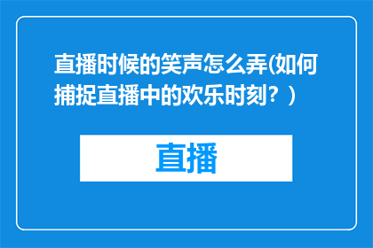 直播时候的笑声怎么弄(如何捕捉直播中的欢乐时刻？)