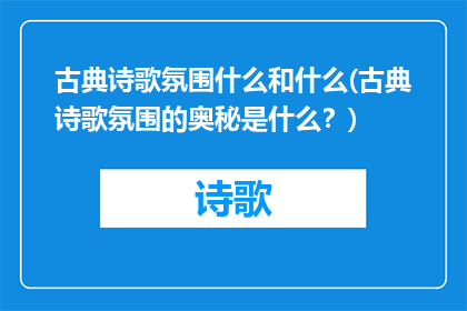 古典诗歌氛围什么和什么(古典诗歌氛围的奥秘是什么？)