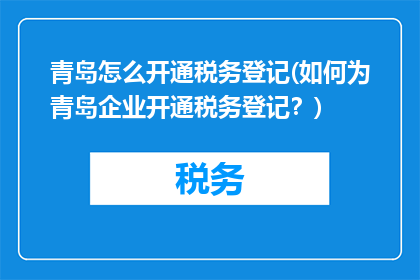 青岛怎么开通税务登记(如何为青岛企业开通税务登记？)