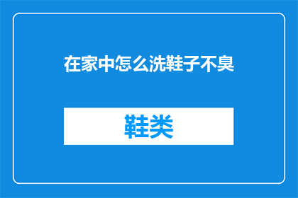 在家中怎么洗鞋子不臭(如何在家有效清洗鞋子以保持其清新无异味？)