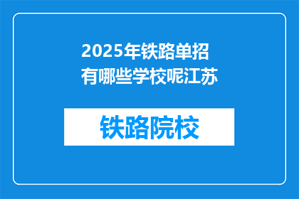 2025年铁路单招有哪些学校呢江苏(2025年江苏铁路单招有哪些学校？)