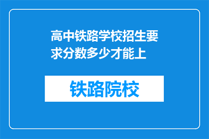 高中铁路学校招生要求分数多少才能上(高中铁路学校招生分数要求是多少？)