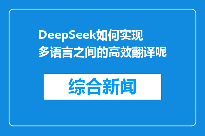 DeepSeek如何实现多语言之间的高效翻译呢(DeepSeek是如何实现多语言高效翻译的？)