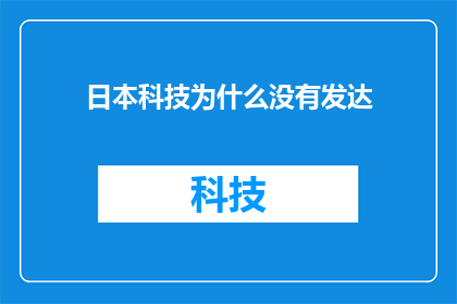 日本科技为什么没有发达(日本科技为何未能实现其潜力？)