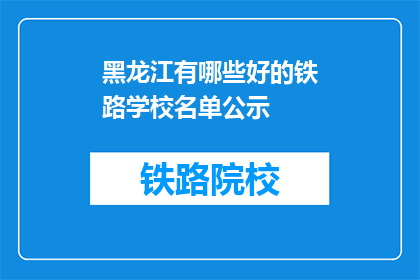黑龙江有哪些好的铁路学校名单公示(黑龙江有哪些优秀的铁路学校？)