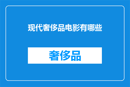 现代奢侈品电影有哪些(现代奢侈品电影有哪些？)