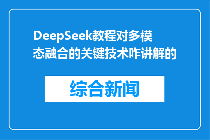 DeepSeek教程对多模态融合的关键技术咋讲解的(DeepSeek教程中，多模态融合的关键技术是如何被讲解的？)