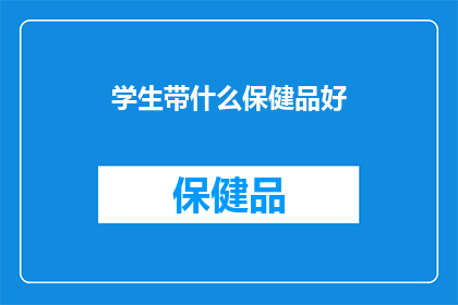 学生带什么保健品好(学生应选择哪些保健品以促进健康？)