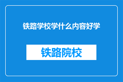铁路学校学什么内容好学(铁路学校学什么内容好学？)