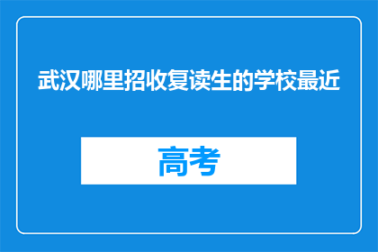 武汉哪里招收复读生的学校最近(武汉哪些复读学校最近开放招生？)