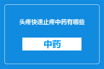 头疼快速止疼中药有哪些(有哪些中药能快速缓解头痛？)