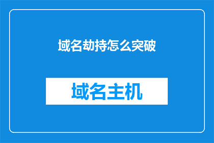 域名劫持怎么突破(如何突破域名劫持的困境？)