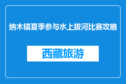 纳木错夏季参与水上拔河比赛攻略(夏季纳木错水上拔河比赛，你准备好了吗？)