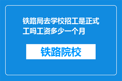 铁路局去学校招工是正式工吗工资多少一个月(铁路局是否正式招收学校学生？待遇如何？)