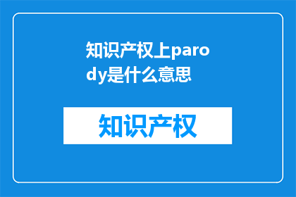 知识产权上parody是什么意思(知识产权上parody是什么意思？)
