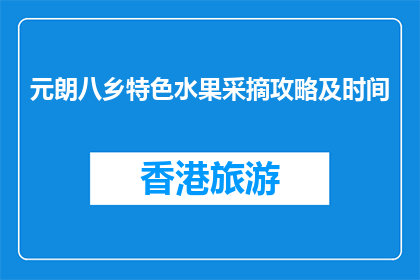 元朗八乡特色水果采摘攻略及时间(元朗八乡特色水果采摘攻略及时间是什么？)