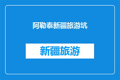 阿勒泰新疆旅游坑(新疆阿勒泰旅游，你遇到过哪些坑？)