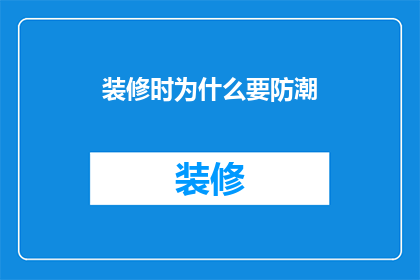 装修时为什么要防潮(为什么装修时必须注重防潮？)