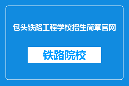 包头铁路工程学校招生简章官网(包头铁路工程学校招生简章官网是什么？)